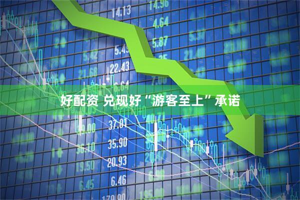 好配资 兑现好“游客至上”承诺