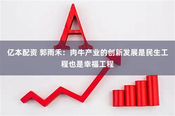 亿本配资 郭雨禾：肉牛产业的创新发展是民生工程也是幸福工程